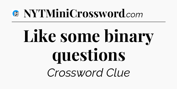Like some binary questions Crossword Clue