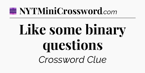 Like some binary questions - Thomas Joseph Crossword