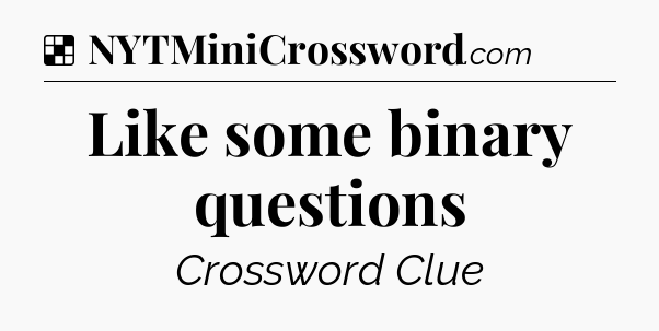 Solution: Like some binary questions - NYT Crossword