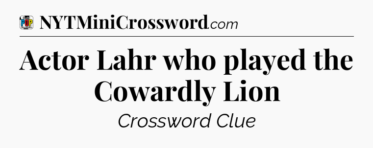 Actor Lahr who played the Cowardly Lion Crossword Clue