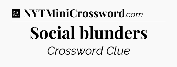 Social blunders - LA Times Crossword