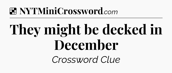 Solution: They might be decked in December - NYT Crossword