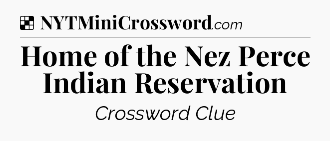 Solution: Home of the Nez Perce Indian Reservation - NYT Crossword
