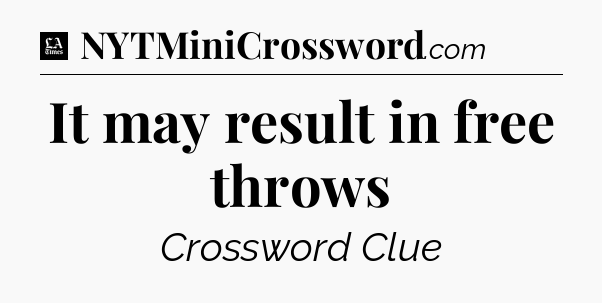 It may result in free throws - LA Times Crossword