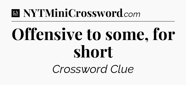 Offensive to some, for short - LA Times Crossword