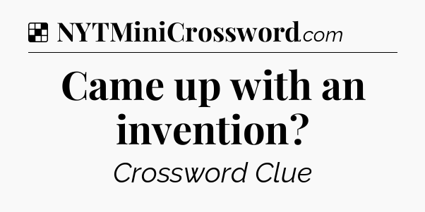 Solution: Came up with an invention - NYT Crossword