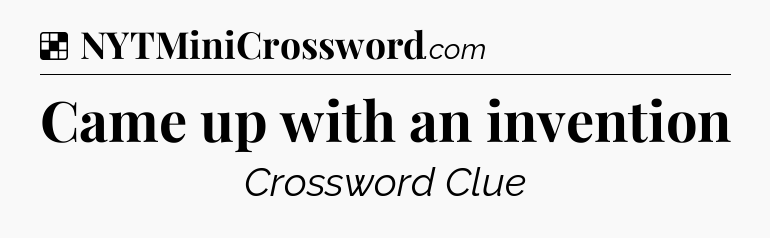 Solution: Came up with an invention - NYT Crossword