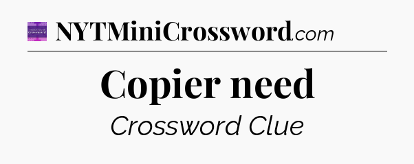 Copier need - Thomas Joseph Crossword