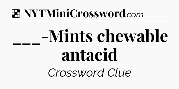 Solution: ___-Mints chewable antacid - NYT Crossword