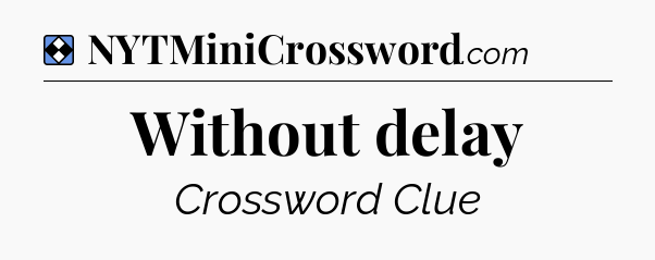 Solution: Without delay - NYT Mini Crossword