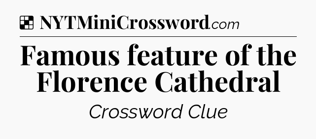 Solution: Famous feature of the Florence Cathedral - NYT Crossword