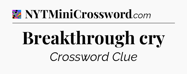 Breakthrough cry Crossword Clue