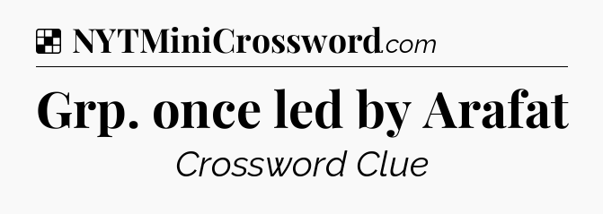 Solution: Grp. once led by Arafat - NYT Crossword