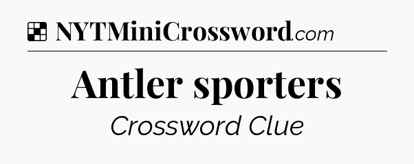 Solution: Antler sporters - NYT Crossword