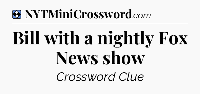Solution: Bill with a nightly Fox News show - NYT Mini Crossword