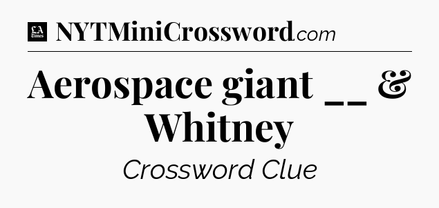 Aerospace giant __ & Whitney - LA Times Crossword