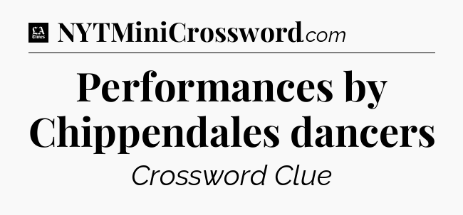 Performances by Chippendales dancers - LA Times Crossword
