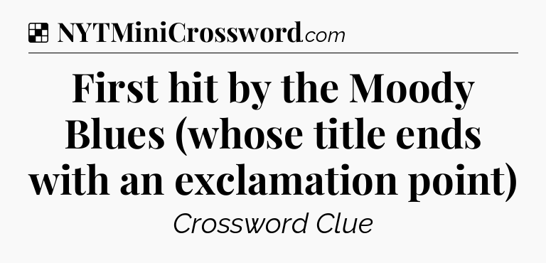 Solution: First hit by the Moody Blues (whose title ends with an exclamation point) - NYT Crossword