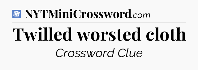 Twilled worsted cloth Puzzle Page Crossword Clue