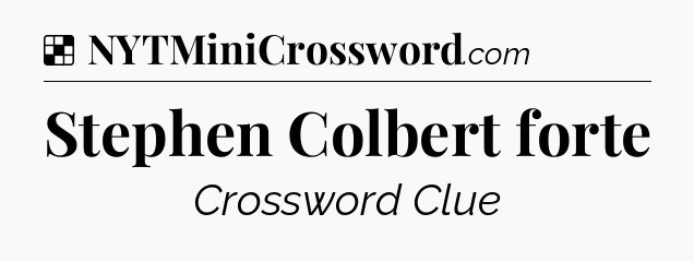 Solution: Stephen Colbert forte - NYT Crossword