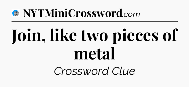 Join, like two pieces of metal Crossword Clue