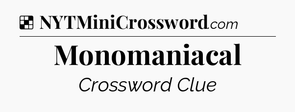 Solution: Monomaniacal - NYT Crossword