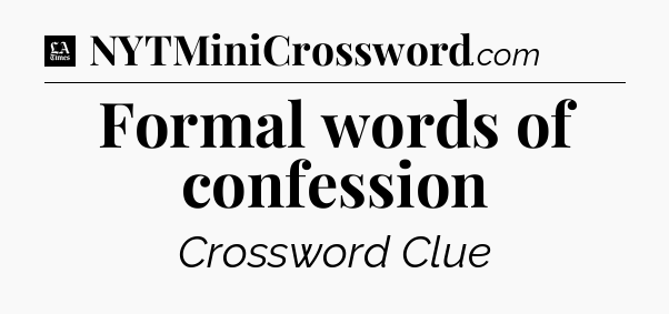 Formal words of confession - LA Times Crossword