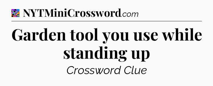 Garden tool you use while standing up Crossword Clue