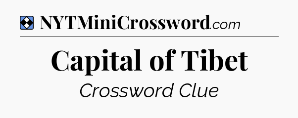 Solution: Capital of Tibet - NYT Mini Crossword