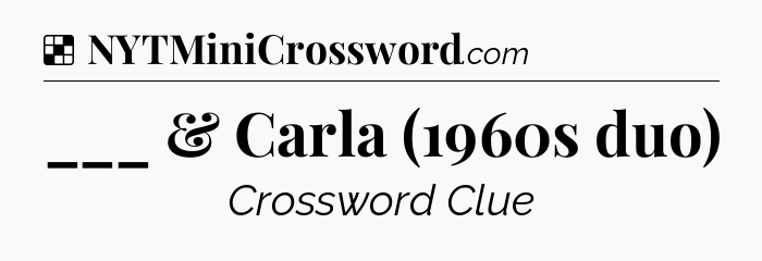 Solution: ___ & Carla (1960s duo) - NYT Crossword
