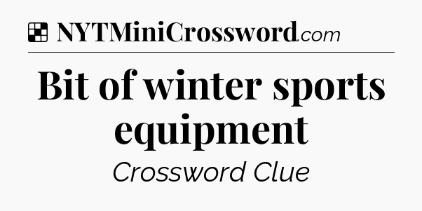 Solution: Bit of winter sports equipment - NYT Crossword