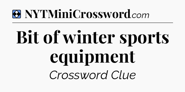 Solution: Bit of winter sports equipment - NYT Mini Crossword