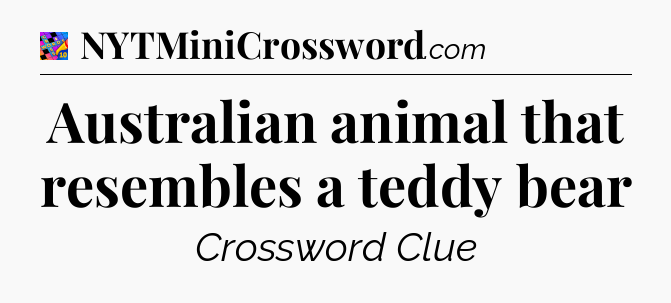 Australian animal that resembles a teddy bear Crossword Clue