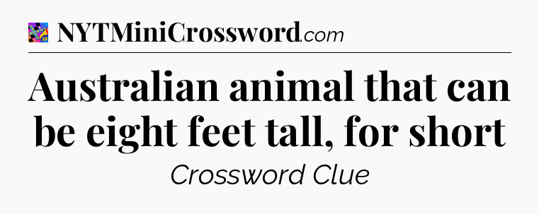 Australian animal that can be eight feet tall, for short Crossword Clue
