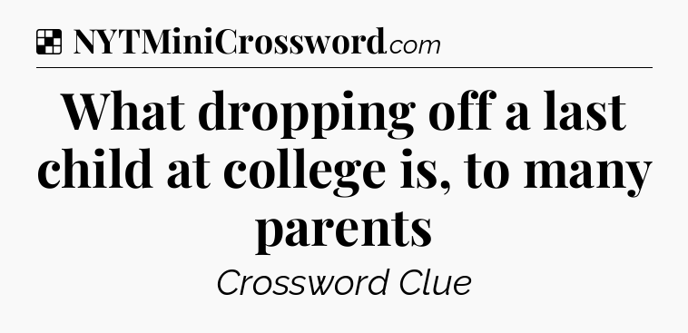 Solution: What dropping off a last child at college is, to many parents - NYT Crossword