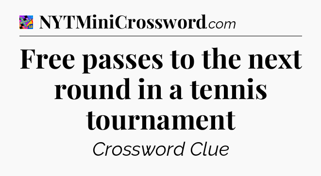 Free passes to the next round in a tennis tournament Crossword Clue