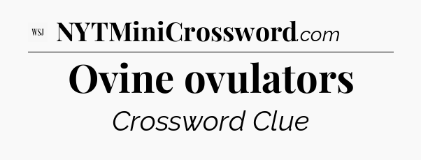 Ovine ovulators - WSJ Crossword