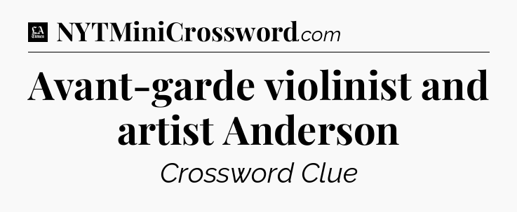 Avant-garde violinist and artist Anderson - LA Times Crossword