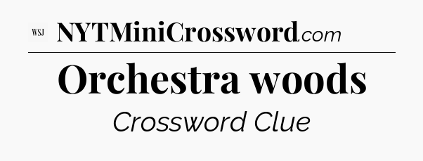 Orchestra woods - WSJ Crossword