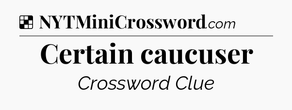 Solution: Certain caucuser - NYT Crossword