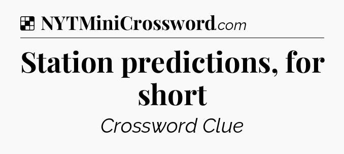 Solution: Station predictions, for short - NYT Crossword