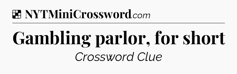 Solution: Gambling parlor, for short - NYT Crossword