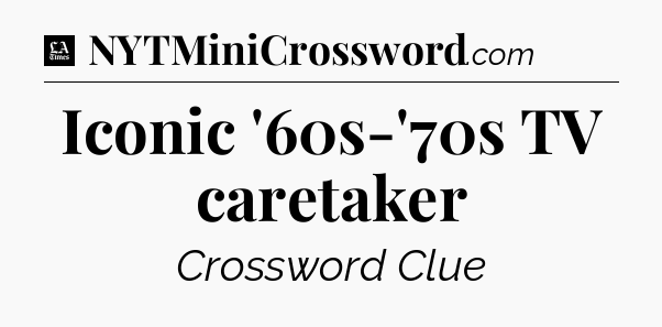Iconic '60s-'70s TV caretaker - LA Times Crossword