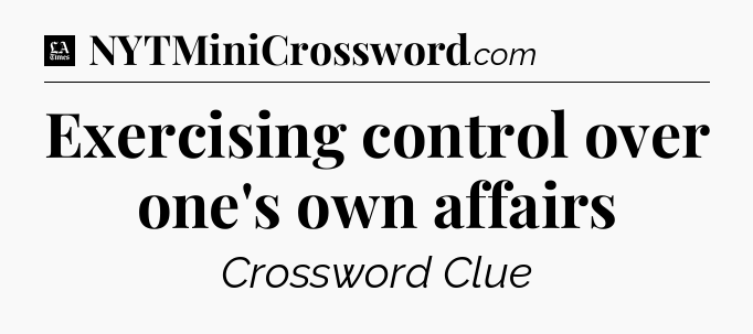 Exercising control over one's own affairs - LA Times Crossword