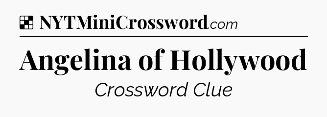 Solution: Angelina of Hollywood - NYT Crossword