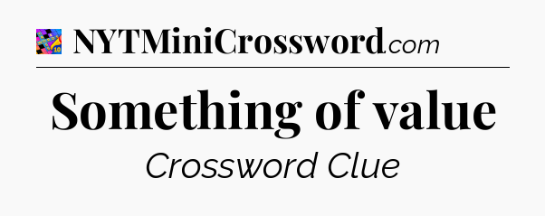 Something of value Crossword Clue