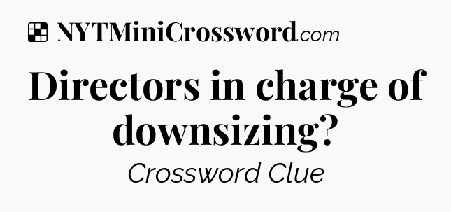 Solution: Directors in charge of downsizing - NYT Crossword