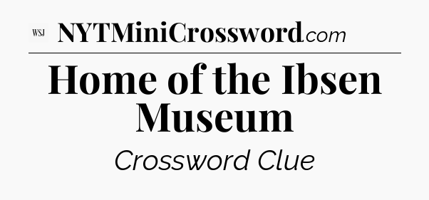 Home of the Ibsen Museum - WSJ Crossword