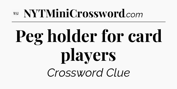 Peg holder for card players - WSJ Crossword