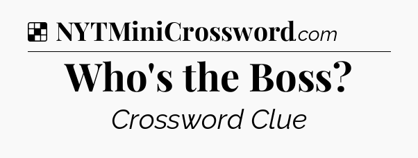 Solution: Who's the Boss - NYT Crossword
